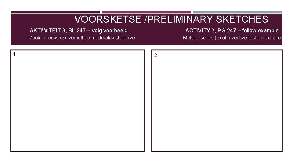 VOORSKETSE /PRELIMINARY SKETCHES AKTIWITEIT 3, BL 247 – volg voorbeeld ACTIVITY 3, PG 247 VOORSKETSE /PRELIMINARY SKETCHES AKTIWITEIT 3, BL 247 – volg voorbeeld ACTIVITY 3, PG 247