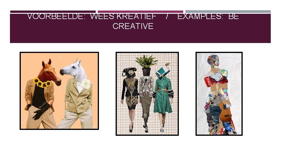 VOORBEELDE: WEES KREATIEF CREATIVE / EXAMPLES: BE VOORBEELDE: WEES KREATIEF CREATIVE / EXAMPLES: BE