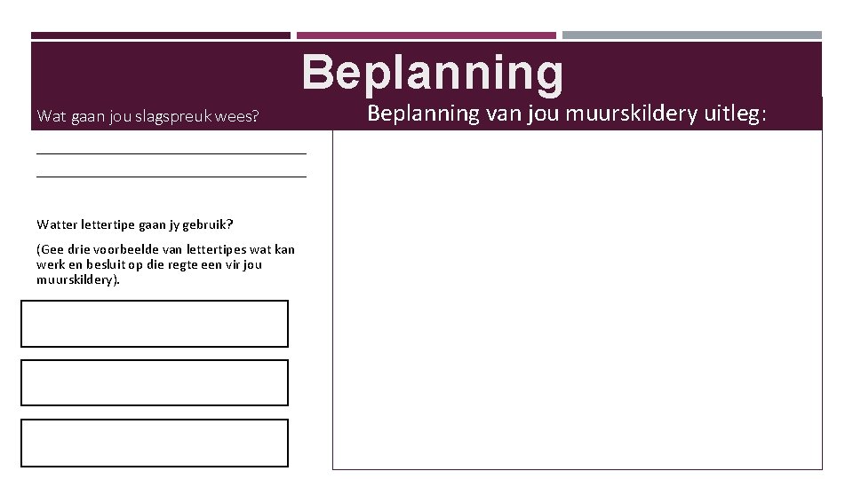 Beplanning Wat gaan jou slagspreuk wees? _____________________________________________________________ Watter lettertipe gaan jy gebruik? (Gee drie Beplanning Wat gaan jou slagspreuk wees? _____________________________________________________________ Watter lettertipe gaan jy gebruik? (Gee drie