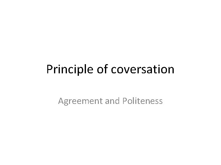 Principle of coversation Agreement and Politeness 