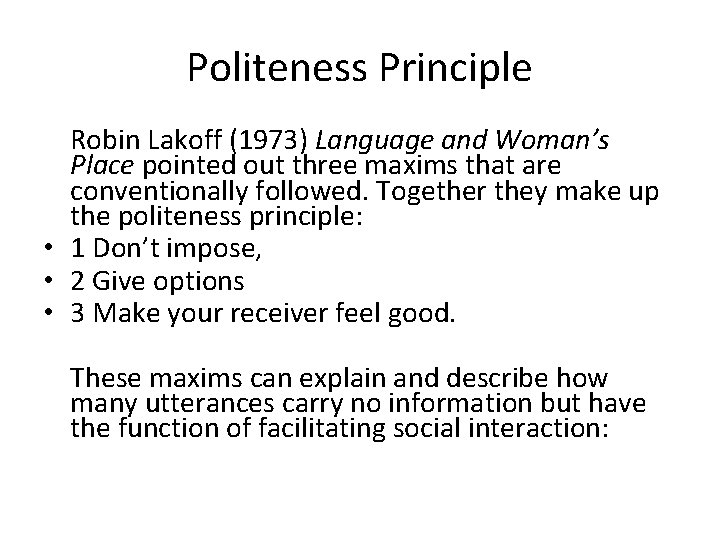 Politeness Principle Robin Lakoff (1973) Language and Woman’s Place pointed out three maxims that