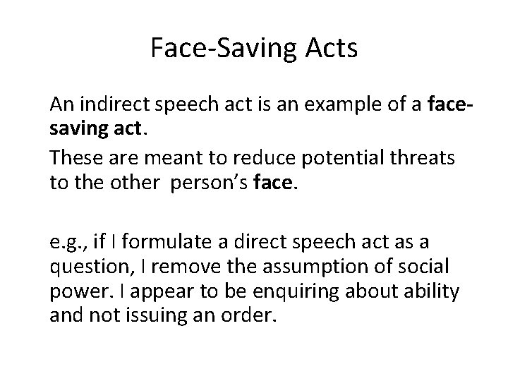 Face-Saving Acts An indirect speech act is an example of a facesaving act. These