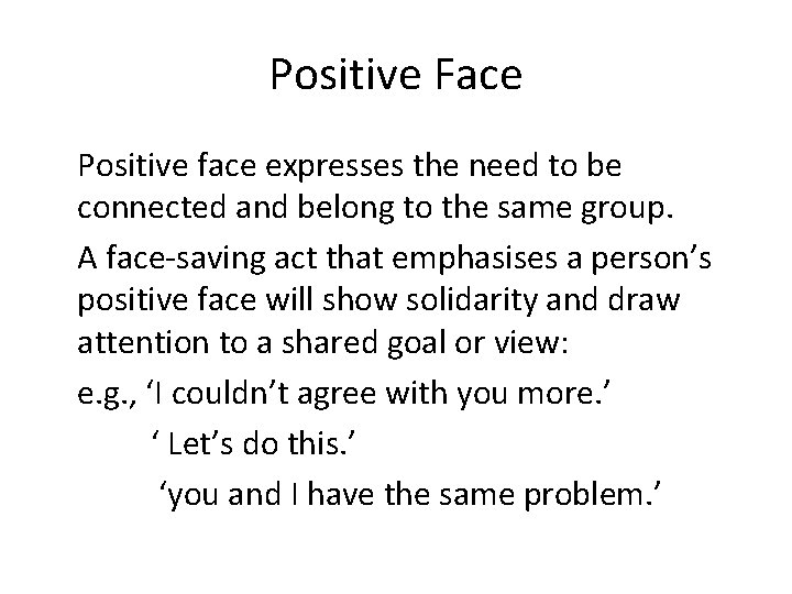 Positive Face Positive face expresses the need to be connected and belong to the