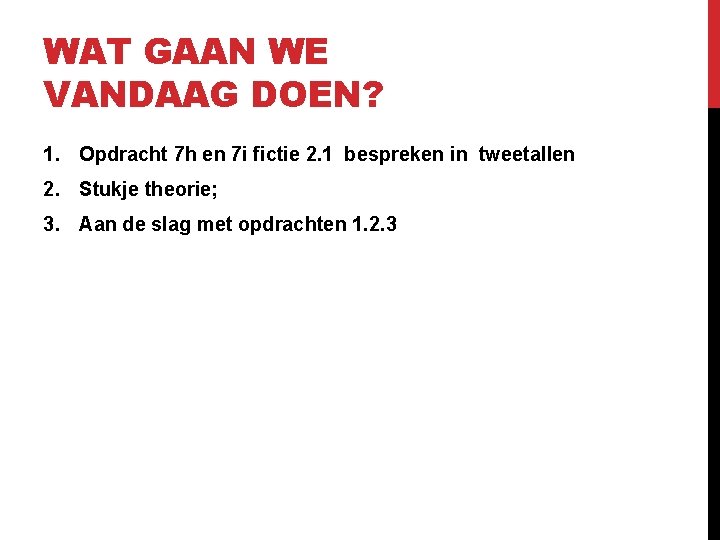 WAT GAAN WE VANDAAG DOEN? 1. Opdracht 7 h en 7 i fictie 2.