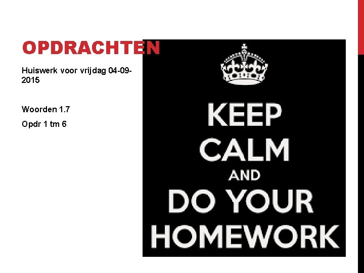 OPDRACHTEN Huiswerk voor vrijdag 04 -092015 Woorden 1. 7 Opdr 1 tm 6 