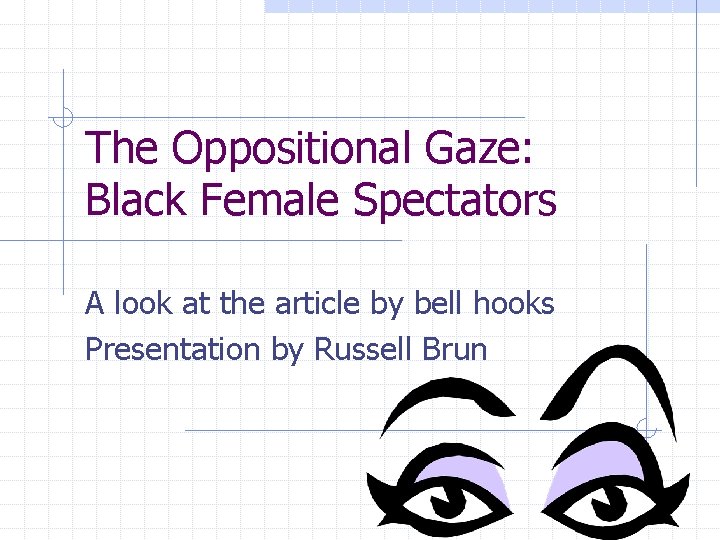 The Oppositional Gaze: Black Female Spectators A look at the article by bell hooks