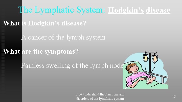 The Lymphatic System: Hodgkin’s disease What is Hodgkin’s disease? A cancer of the lymph The Lymphatic System: Hodgkin’s disease What is Hodgkin’s disease? A cancer of the lymph