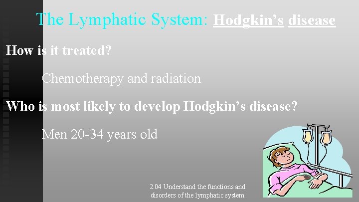 The Lymphatic System: Hodgkin’s disease How is it treated? Chemotherapy and radiation Who is The Lymphatic System: Hodgkin’s disease How is it treated? Chemotherapy and radiation Who is