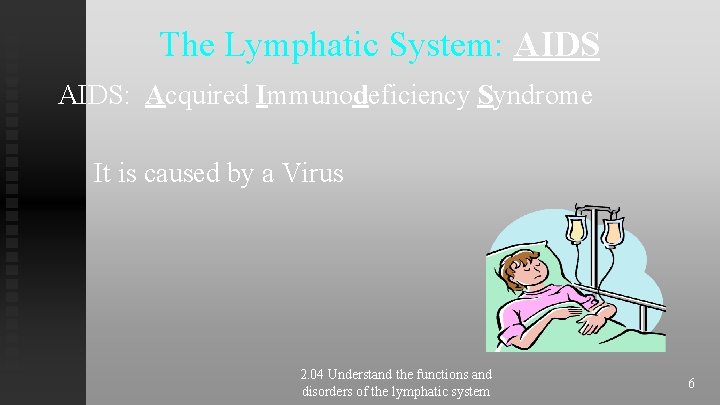 The Lymphatic System: AIDS: Acquired Immunodeficiency Syndrome It is caused by a Virus 2. The Lymphatic System: AIDS: Acquired Immunodeficiency Syndrome It is caused by a Virus 2.