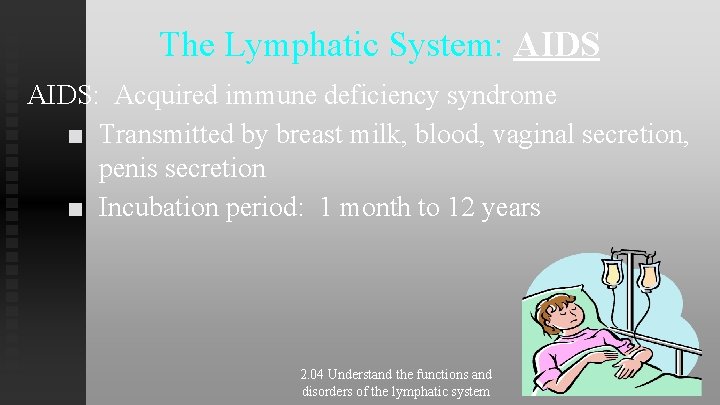 The Lymphatic System: AIDS: Acquired immune deficiency syndrome ■ Transmitted by breast milk, blood, The Lymphatic System: AIDS: Acquired immune deficiency syndrome ■ Transmitted by breast milk, blood,