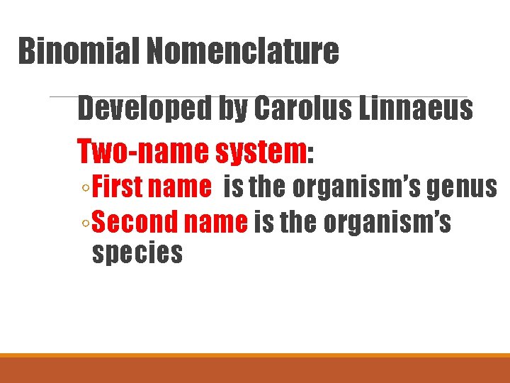 Binomial Nomenclature Developed by Carolus Linnaeus Two-name system: ◦First name is the organism’s genus