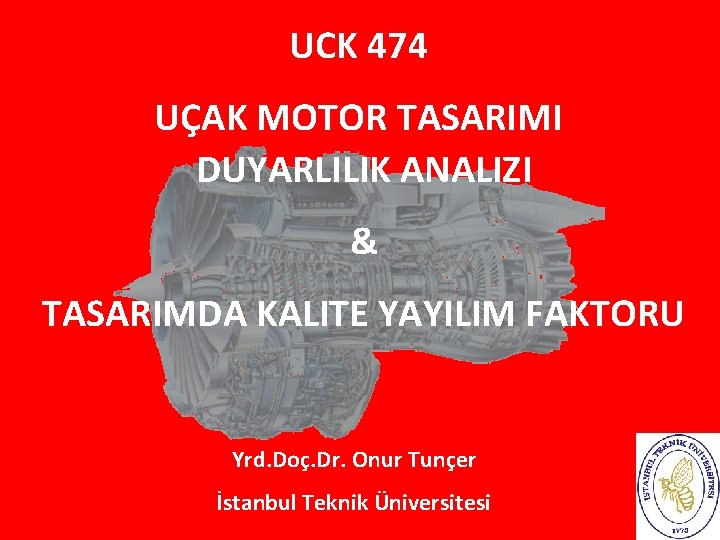 UCK 474 UÇAK MOTOR TASARIMI DUYARLILIK ANALIZI & TASARIMDA KALITE YAYILIM FAKTORU Yrd. Doç.