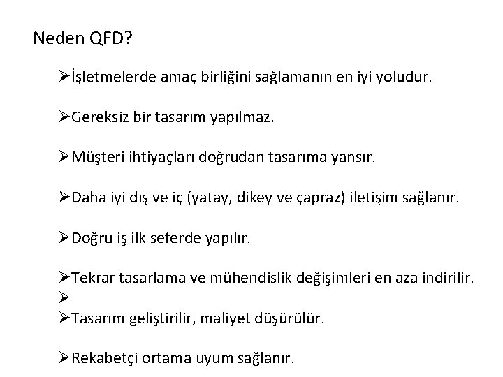 Neden QFD? Øİşletmelerde amaç birliğini sağlamanın en iyi yoludur. ØGereksiz bir tasarım yapılmaz. ØMüşteri