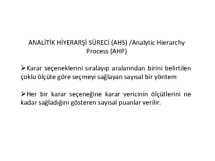 ANALİTİK HİYERARŞİ SÜRECİ (AHS) /Analytic Hierarchy Process (AHP) ØKarar seçeneklerini sıralayıp aralarından birini belirtilen