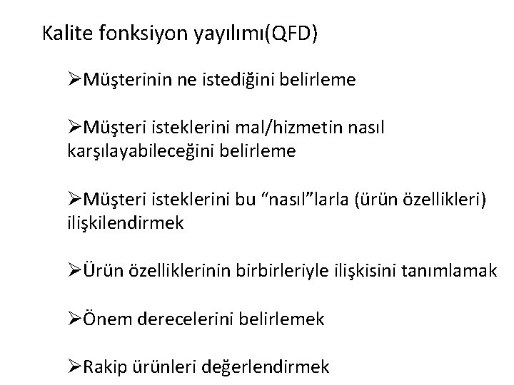 Kalite fonksiyon yayılımı(QFD) ØMüşterinin ne istediğini belirleme ØMüşteri isteklerini mal/hizmetin nasıl karşılayabileceğini belirleme ØMüşteri