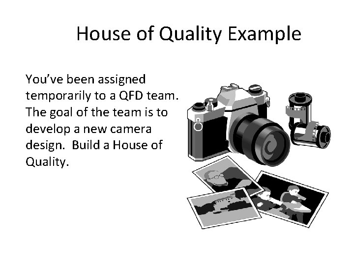 House of Quality Example You’ve been assigned temporarily to a QFD team. The goal