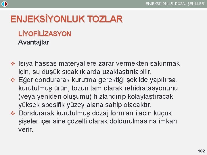 ENJEKSİYONLUK DOZAJ ŞEKİLLERİ ENJEKSİYONLUK TOZLAR LİYOFİLİZASYON Avantajlar v Isıya hassas materyallere zarar vermekten sakınmak