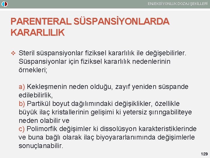 ENJEKSİYONLUK DOZAJ ŞEKİLLERİ PARENTERAL SÜSPANSİYONLARDA KARARLILIK v Steril süspansiyonlar fiziksel kararlılık ile değişebilirler. Süspansiyonlar