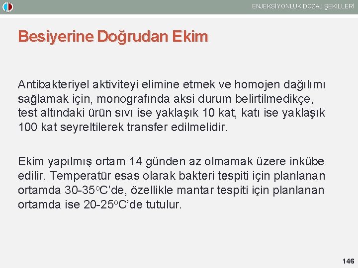 ENJEKSİYONLUK DOZAJ ŞEKİLLERİ Besiyerine Doğrudan Ekim Antibakteriyel aktiviteyi elimine etmek ve homojen dağılımı sağlamak