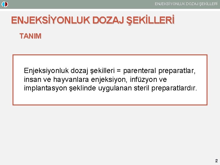 ENJEKSİYONLUK DOZAJ ŞEKİLLERİ TANIM Enjeksiyonluk dozaj şekilleri = parenteral preparatlar, insan ve hayvanlara enjeksiyon,