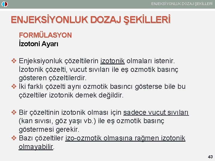 ENJEKSİYONLUK DOZAJ ŞEKİLLERİ FORMÜLASYON İzotoni Ayarı v Enjeksiyonluk çözeltilerin izotonik olmaları istenir. İzotonik çözelti,