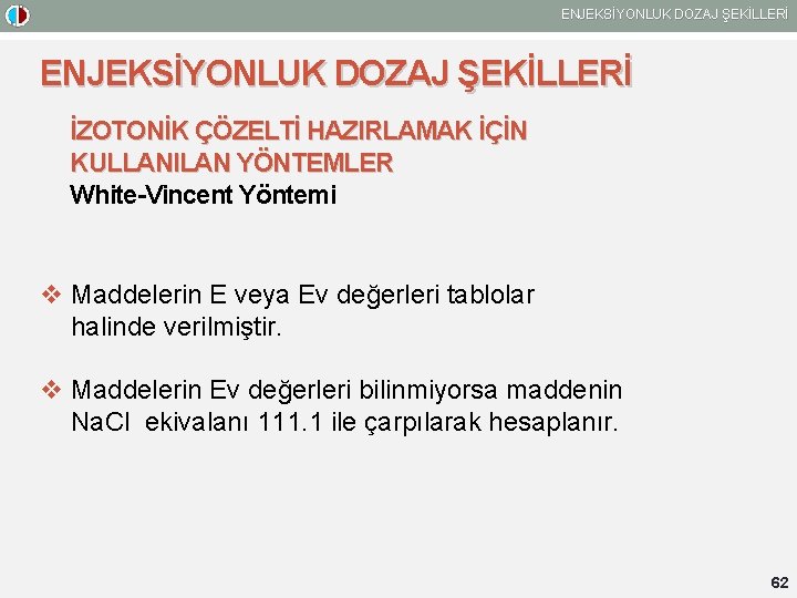 ENJEKSİYONLUK DOZAJ ŞEKİLLERİ İZOTONİK ÇÖZELTİ HAZIRLAMAK İÇİN KULLANILAN YÖNTEMLER White-Vincent Yöntemi v Maddelerin E