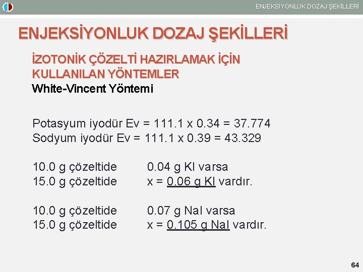 ENJEKSİYONLUK DOZAJ ŞEKİLLERİ İZOTONİK ÇÖZELTİ HAZIRLAMAK İÇİN KULLANILAN YÖNTEMLER White-Vincent Yöntemi Potasyum iyodür Ev