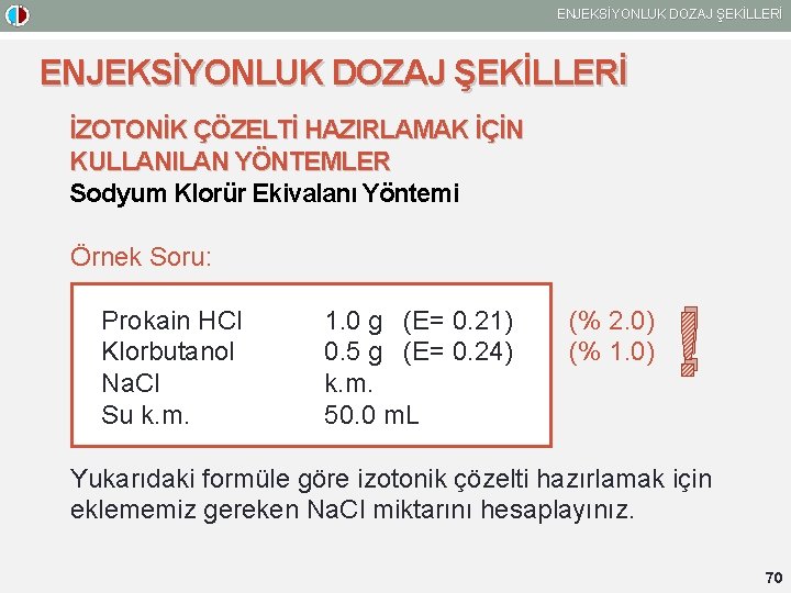 ENJEKSİYONLUK DOZAJ ŞEKİLLERİ İZOTONİK ÇÖZELTİ HAZIRLAMAK İÇİN KULLANILAN YÖNTEMLER Sodyum Klorür Ekivalanı Yöntemi Örnek