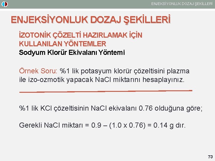 ENJEKSİYONLUK DOZAJ ŞEKİLLERİ İZOTONİK ÇÖZELTİ HAZIRLAMAK İÇİN KULLANILAN YÖNTEMLER Sodyum Klorür Ekivalanı Yöntemi Örnek