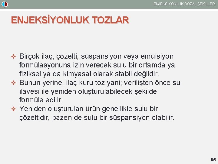 ENJEKSİYONLUK DOZAJ ŞEKİLLERİ ENJEKSİYONLUK TOZLAR v Birçok ilaç, çözelti, süspansiyon veya emülsiyon formülasyonuna izin