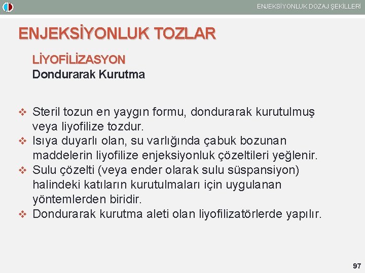 ENJEKSİYONLUK DOZAJ ŞEKİLLERİ ENJEKSİYONLUK TOZLAR LİYOFİLİZASYON Dondurarak Kurutma v Steril tozun en yaygın formu,