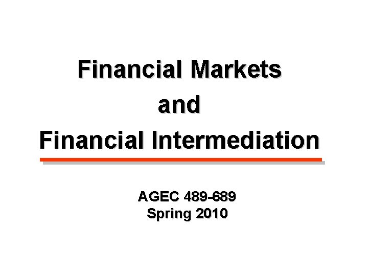 Financial Markets and Financial Intermediation AGEC 489 -689 Spring 2010 