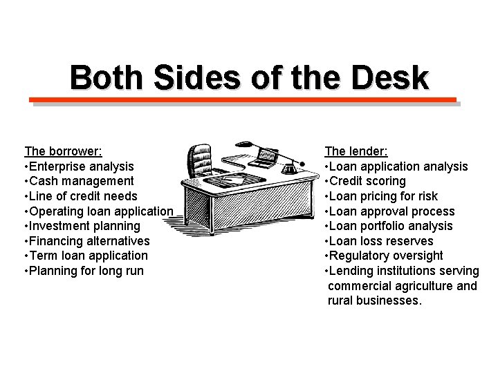 Both Sides of the Desk The borrower: • Enterprise analysis • Cash management •