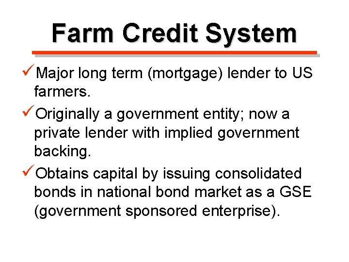 Farm Credit System üMajor long term (mortgage) lender to US farmers. üOriginally a government