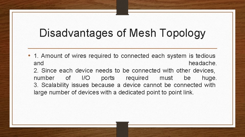 Disadvantages of Mesh Topology • 1. Amount of wires required to connected each system