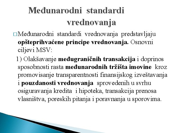 Međunarodni standardi vrednovanja � Međunarodni standardi vrednovanja predstavljaju opšteprihvaćene principe vrednovanja. Osnovni ciljevi MSV: