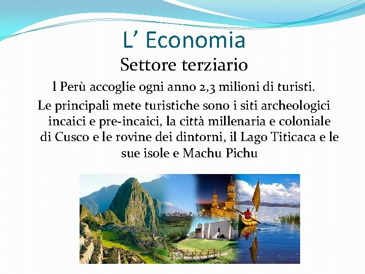 L’ Economia Settore terziario l Perù accoglie ogni anno 2, 3 milioni di turisti.