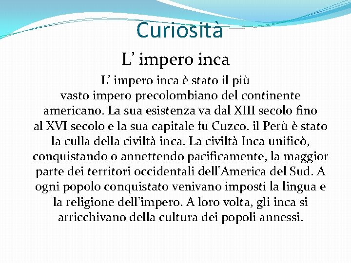 Curiosità L’ impero inca è stato il più vasto impero precolombiano del continente americano.