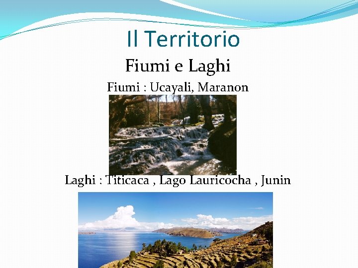 Il Territorio Fiumi e Laghi Fiumi : Ucayali, Maranon Laghi : Titicaca , Lago