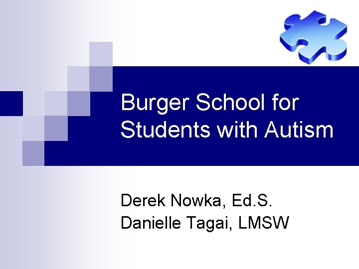 Burger School for Students with Autism Derek Nowka, Ed. S. Danielle Tagai, LMSW 
