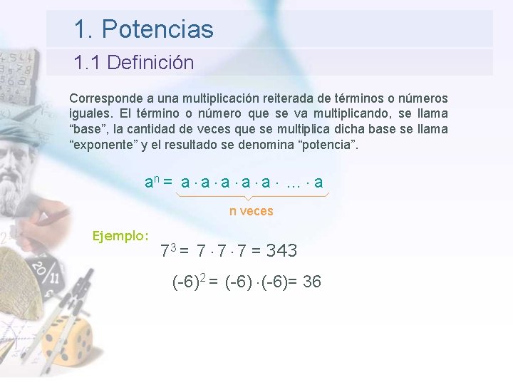 1. Potencias 1. 1 Definición Corresponde a una multiplicación reiterada de términos o números