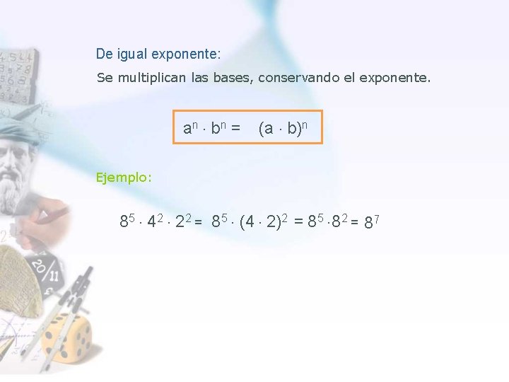 De igual exponente: Se multiplican las bases, conservando el exponente. an ∙ bn =