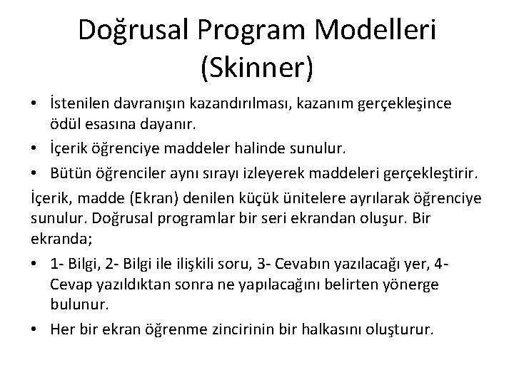 Doğrusal Program Modelleri (Skinner) • İstenilen davranışın kazandırılması, kazanım gerçekleşince ödül esasına dayanır. •