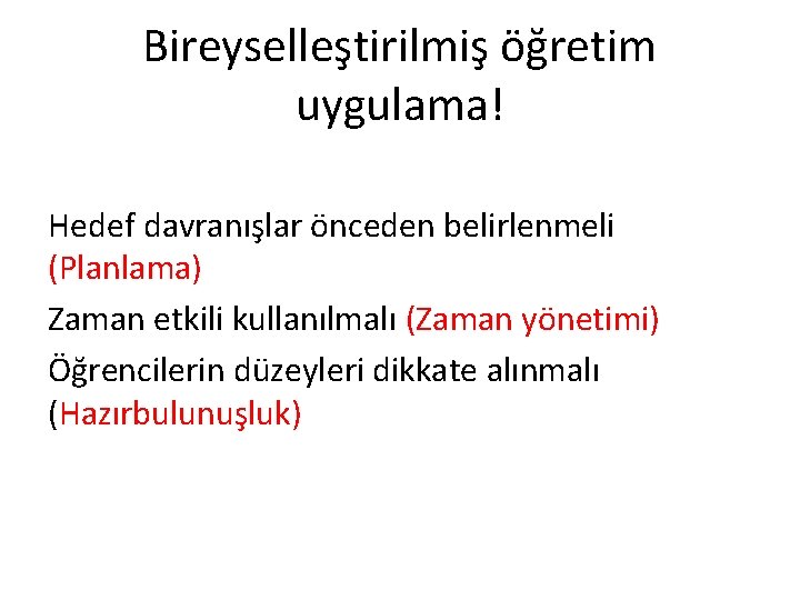 Bireyselleştirilmiş öğretim uygulama! Hedef davranışlar önceden belirlenmeli (Planlama) Zaman etkili kullanılmalı (Zaman yönetimi) Öğrencilerin