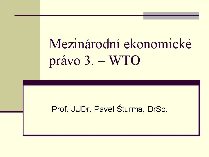 Mezinárodní ekonomické právo 3. – WTO Prof. JUDr. Pavel Šturma, Dr. Sc. 