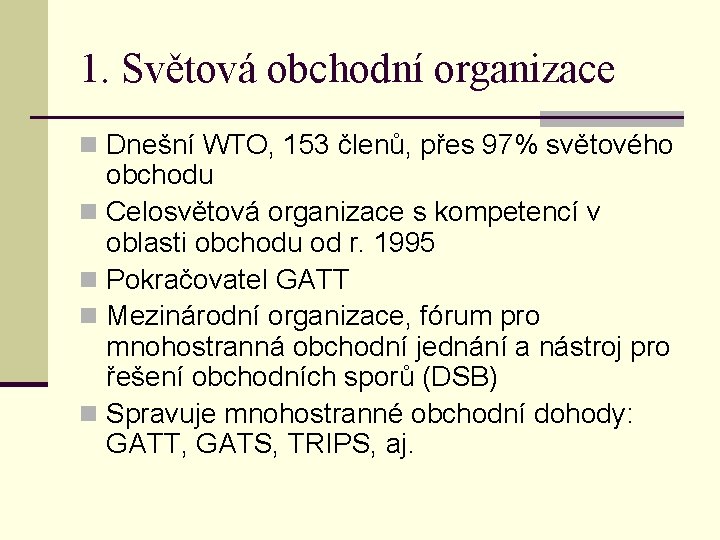 1. Světová obchodní organizace n Dnešní WTO, 153 členů, přes 97% světového obchodu n