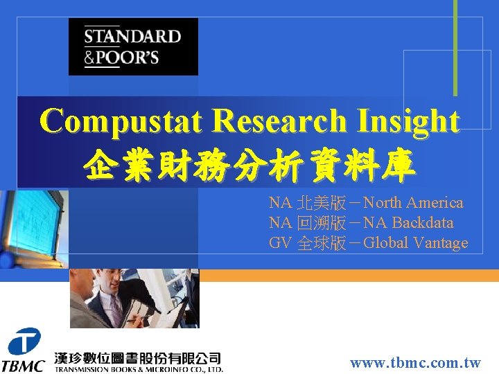 Compustat Research Insight 企業財務分析資料庫 NA 北美版－North America NA 回溯版－NA Backdata GV 全球版－Global Vantage www.