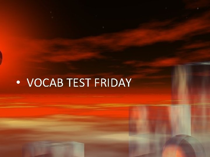  • VOCAB TEST FRIDAY 