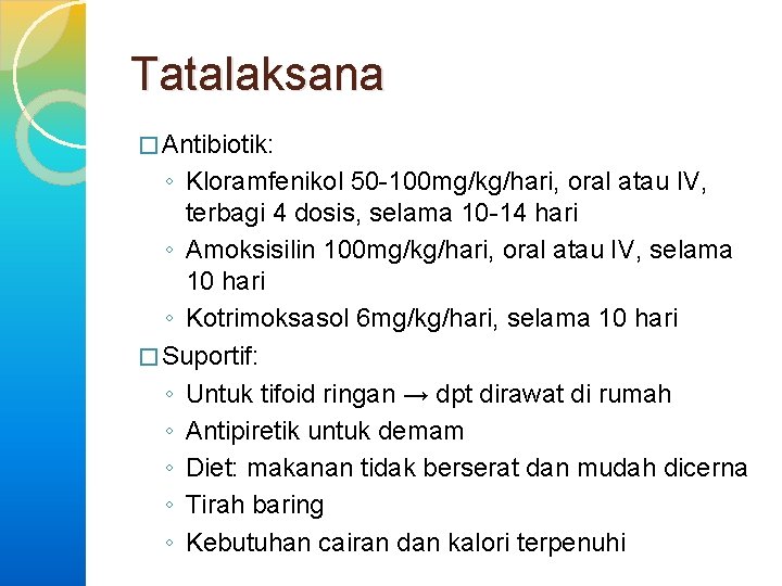 Tatalaksana � Antibiotik: ◦ Kloramfenikol 50 -100 mg/kg/hari, oral atau IV, terbagi 4 dosis,