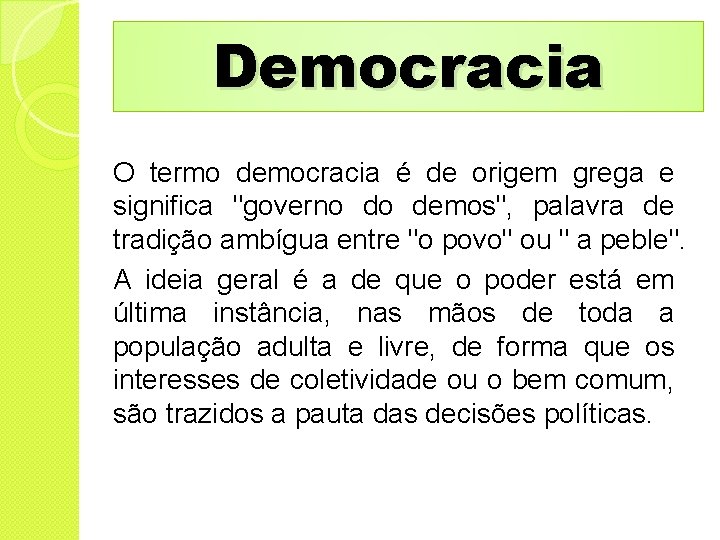 Democracia O termo democracia é de origem grega e significa "governo do demos", palavra